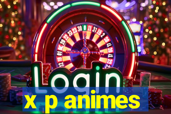 x p animes